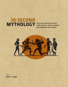 30 Second Mythology : The 50 Most Important Greek and Roman Myths, Monsters, Heroes and Gods Each Explained in Half a Minute, Hardback Book 30 Second Mythology : The 50 Most Important Greek and Roman Myths, Monsters, Heroes and Gods Each Explained in Half a Minute, Hardback Book