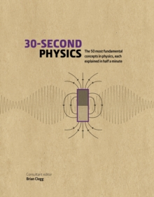 30-Second Physics : The 50 Most Fundamental Concepts in Physics, Each Explained in Half a Minute, Hardback Book 30-Second Physics : The 50 Most Fundamental Concepts in Physics, Each Explained in Half a Minute, Hardback Book