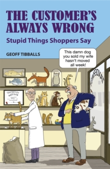 The Customer's Always Wrong : Stupid Things Shoppers Say, Hardback Book The Customer's Always Wrong : Stupid Things Shoppers Say, Hardback Book