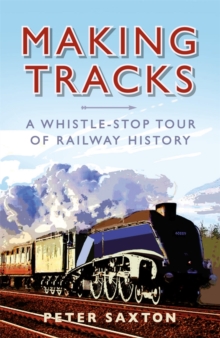 Making Tracks : A Whistle-Stop Tour Through Railway History, Hardback Book Making Tracks : A Whistle-Stop Tour Through Railway History, Hardback Book