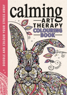 Calming Art Therapy : Doodle and Colour Your Stress Away, Hardback Book Calming Art Therapy : Doodle and Colour Your Stress Away, Hardback Book