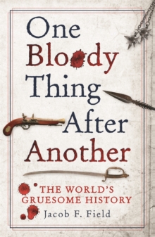 One Bloody Thing After Another : The World's Gruesome History, Paperback One Bloody Thing After Another : The World's Gruesome History, Paperback