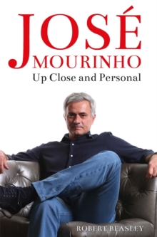 Jose Mourinho: Up Close and Personal, Hardback Jose Mourinho: Up Close and Personal, Hardback
