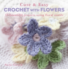 Cute & Easy Crochet with Flowers : 35 Beautiful Projects Using Floral Motifs, Paperback Book Cute & Easy Crochet with Flowers : 35 Beautiful Projects Using Floral Motifs, Paperback Book