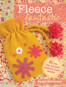Fleece Fantastic : 35 Cute, Cozy, and Quick Projects to Make and Give, Paperback Book Fleece Fantastic : 35 Cute, Cozy, and Quick Projects to Make and Give, Paperback Book