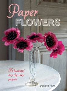 Paper Flowers : 35 Beautiful Step-by-step Projects, Paperback Paper Flowers : 35 Beautiful Step-by-step Projects, Paperback