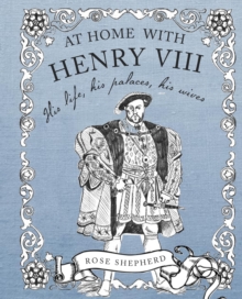 At Home with Henry VIII : His Life, His Palaces, His Wives, Hardback At Home with Henry VIII : His Life, His Palaces, His Wives, Hardback