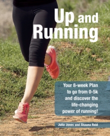 Up and Running : Your 8-Week Plan to Go from 0-5k and Beyond and Discover the Life-Changing Power of Running, Paperback Up and Running : Your 8-Week Plan to Go from 0-5k and Beyond and Discover the Life-Changing Power of Running, Paperback