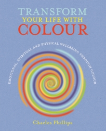 Transform Your Life with Colour : Discover Health, Healing and Happiness Through Colour, Paperback Transform Your Life with Colour : Discover Health, Healing and Happiness Through Colour, Paperback