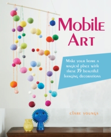 Mobile Art : Make Your Home a Magical Place with These 35 Beautiful Hanging Decorations, Paperback Book Mobile Art : Make Your Home a Magical Place with These 35 Beautiful Hanging Decorations, Paperback Book