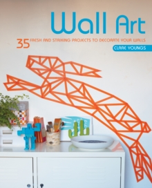Wall Art : 35 Fresh and Striking Projects to Decorate Your Walls, Paperback Book Wall Art : 35 Fresh and Striking Projects to Decorate Your Walls, Paperback Book