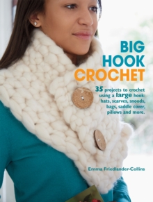 Big Hook Crochet : 35 Projects to Crochet Using a Large Hook - Hats, Scarves, Jewellery, Baskets, Rugs, Cushions and More, Paperback Big Hook Crochet : 35 Projects to Crochet Using a Large Hook - Hats, Scarves, Jewellery, Baskets, Rugs, Cushions and More, Paperback