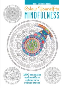 Colour Yourself to Mindfulness : 100 Mandalas and Motifs to Colour Your Way to Inner Calm, Hardback Book Colour Yourself to Mindfulness : 100 Mandalas and Motifs to Colour Your Way to Inner Calm, Hardback Book
