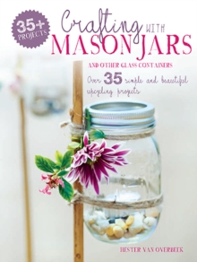 Crafting with Mason Jars and Other Glass Containers : Over 35 Simple and Beautiful Upcycling Projects, Paperback Book Crafting with Mason Jars and Other Glass Containers : Over 35 Simple and Beautiful Upcycling Projects, Paperback Book