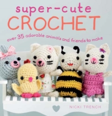 Super-Cute Crochet : Over 35 Adorable Amigurumi Creatures to Make, Paperback Book Super-Cute Crochet : Over 35 Adorable Amigurumi Creatures to Make, Paperback Book