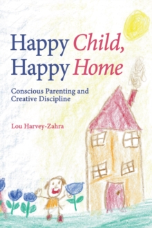Happy Child, Happy Home : Conscious Parenting and Creative Discipline, Paperback Book Happy Child, Happy Home : Conscious Parenting and Creative Discipline, Paperback Book