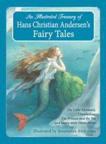 An Illustrated Treasury of Hans Christian Andersen's Fairy Tales : The Little Mermaid, Thumbelina, the Princess and the Pea and Many More Classic Stories, Hardback Book An Illustrated Treasury of Hans Christian Andersen's Fairy Tales : The Little Mermaid, Thumbelina, the Princess and the Pea and Many More Classic Stories, Hardback Book