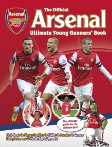 The Official Arsenal Ultimate Young Gunners' Book : the Ultimate Guide for the Ultimate Fan!, Hardback The Official Arsenal Ultimate Young Gunners' Book : the Ultimate Guide for the Ultimate Fan!, Hardback