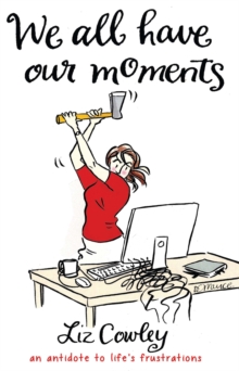 We All Have Our Moments : An Antidote to Life's Frustrations, Hardback Book We All Have Our Moments : An Antidote to Life's Frustrations, Hardback Book