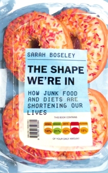 The Shape We're In : How Junk Food and Diets are Shortening Our Lives, Paperback The Shape We're In : How Junk Food and Diets are Shortening Our Lives, Paperback