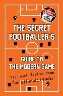 The Secret Footballer's Guide to the Modern Game : Tips and Tactics from the Ultimate Insider, Paperback Book The Secret Footballer's Guide to the Modern Game : Tips and Tactics from the Ultimate Insider, Paperback Book