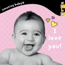 I Love You! : Amazing Baby, Board book Book I Love You! : Amazing Baby, Board book Book