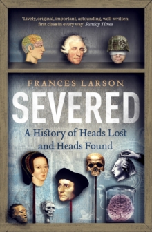 Severed : A History of Heads Lost and Heads Found, Paperback Book Severed : A History of Heads Lost and Heads Found, Paperback Book