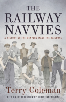 The Railway Navvies : A History of the Men Who Made the Railways, Hardback The Railway Navvies : A History of the Men Who Made the Railways, Hardback