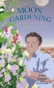 Moon Gardening : Ancient and Natural Ways to Grow Healthier, Tastier Food, Hardback Moon Gardening : Ancient and Natural Ways to Grow Healthier, Tastier Food, Hardback