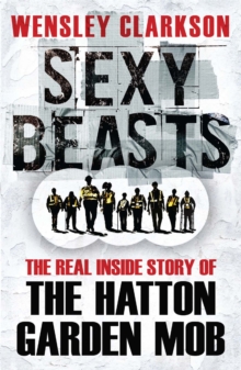 Sexy Beasts : The Inside Story of the Hatton Garden Heist, Paperback Sexy Beasts : The Inside Story of the Hatton Garden Heist, Paperback