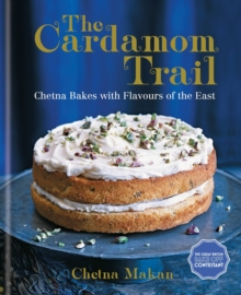 The Cardamom Trail : Chetna Bakes with Flavours of the East, Hardback Book The Cardamom Trail : Chetna Bakes with Flavours of the East, Hardback Book