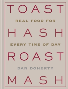 Toast Hash Roast Mash : Real Food for Every Time of Day, Hardback Toast Hash Roast Mash : Real Food for Every Time of Day, Hardback