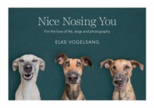 Nice Nosing You : For the Love of Life, Dogs and Photography, Hardback Nice Nosing You : For the Love of Life, Dogs and Photography, Hardback