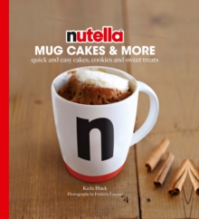 Nutella Mug Cakes and More : Quick and Easy Cakes, Cookies and Sweet Treats, Hardback Book Nutella Mug Cakes and More : Quick and Easy Cakes, Cookies and Sweet Treats, Hardback Book