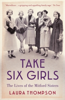 Take Six Girls : The Lives of the Mitford Sisters, Paperback Take Six Girls : The Lives of the Mitford Sisters, Paperback