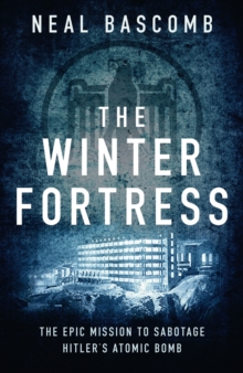 The Winter Fortress : The Epic Mission to Sabotage Hitler's Atomic Bomb, Hardback Book The Winter Fortress : The Epic Mission to Sabotage Hitler's Atomic Bomb, Hardback Book