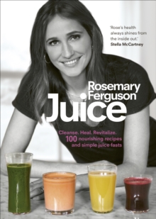 Juice : Cleanse. Heal. Revitalize: 100 Nourishing Recipes and Simple Juice Fasts, Hardback Book Juice : Cleanse. Heal. Revitalize: 100 Nourishing Recipes and Simple Juice Fasts, Hardback Book