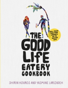 The Good Life Eatery Cookbook : Real, Fresh Food from London's Go-to Healthy Cafe, Hardback The Good Life Eatery Cookbook : Real, Fresh Food from London's Go-to Healthy Cafe, Hardback