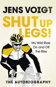 Shut up Legs! : My Wild Ride On and Off the Bike, Hardback Book Shut up Legs! : My Wild Ride On and Off the Bike, Hardback Book