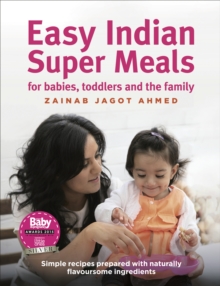 Easy Indian Super Meals for Babies, Toddlers and the Family : Simple Recipes Prepared with Naturally Flavoursome Ingredients, Hardback Easy Indian Super Meals for Babies, Toddlers and the Family : Simple Recipes Prepared with Naturally Flavoursome Ingredients, Hardback