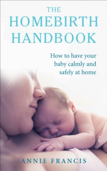 The Homebirth Handbook : How to Have Your Baby Calmly and Safely at Home, Paperback Book The Homebirth Handbook : How to Have Your Baby Calmly and Safely at Home, Paperback Book