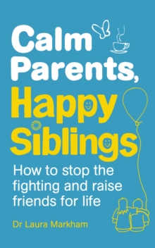 Calm Parents, Happy Siblings : How to Stop the Fighting and Raise Friends for Life, Paperback Book Calm Parents, Happy Siblings : How to Stop the Fighting and Raise Friends for Life, Paperback Book