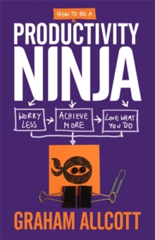 How to be a Productivity Ninja : Worry Less, Achieve More and Love What You Do, Paperback Book How to be a Productivity Ninja : Worry Less, Achieve More and Love What You Do, Paperback Book