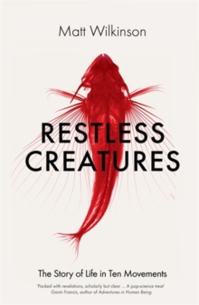 Restless Creatures : The Story of Life in Ten Movements, Hardback Restless Creatures : The Story of Life in Ten Movements, Hardback