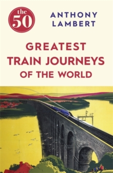 The 50 Greatest Train Journeys of the World, Paperback Book The 50 Greatest Train Journeys of the World, Paperback Book
