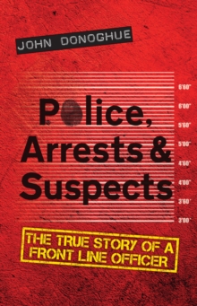 Police, Arrests & Suspects : The True Story of a Front Line Officer, Paperback Book Police, Arrests & Suspects : The True Story of a Front Line Officer, Paperback Book