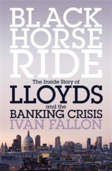 Black Horse Ride : The Inside Story of Lloyds and the Banking Crisis, Paperback Book Black Horse Ride : The Inside Story of Lloyds and the Banking Crisis, Paperback Book