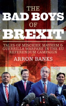 The Arron Banks Brexit Diary : Tales of Mischief, Mayhem and Guerrilla Warfare from the Referendum Frontline, Hardback The Arron Banks Brexit Diary : Tales of Mischief, Mayhem and Guerrilla Warfare from the Referendum Frontline, Hardback