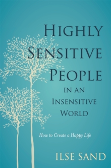 Highly Sensitive People in an Insensitive World : How to Create a Happy Life, Paperback Book Highly Sensitive People in an Insensitive World : How to Create a Happy Life, Paperback Book