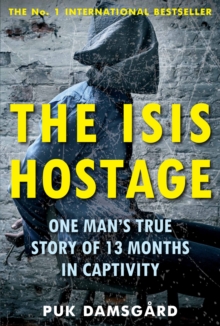 The ISIS Hostage : One Man's True Story of 13 Months in Captivity, Paperback Book The ISIS Hostage : One Man's True Story of 13 Months in Captivity, Paperback Book